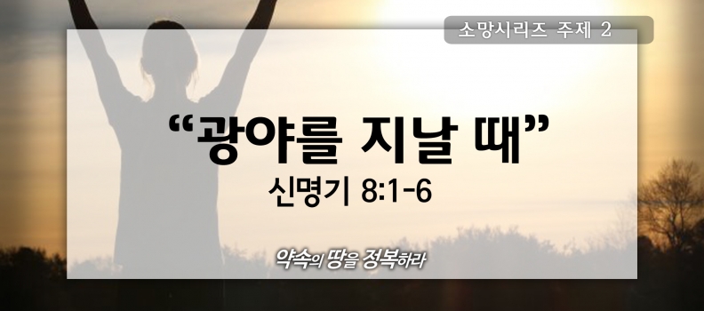 7/5 소망2 신명기8:1-6 광야를 지날때
