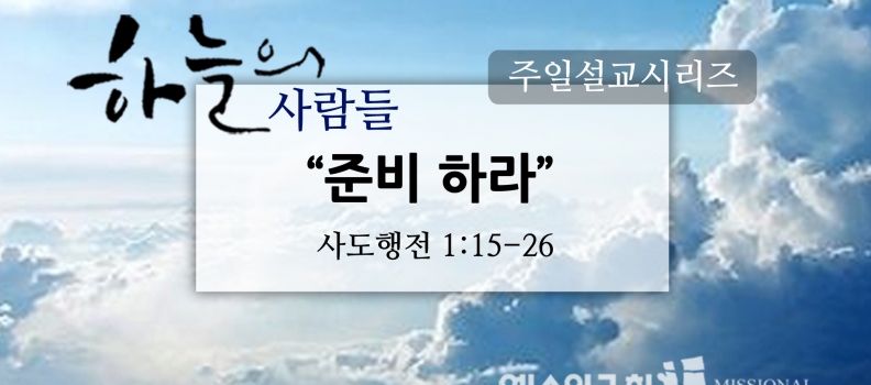 10/16하늘의 사람들6″준비하라”(행1:15-26)