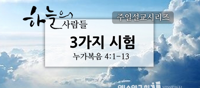 9/4 하늘의 사람들1 “3가지 시험” (눅4:1-13)