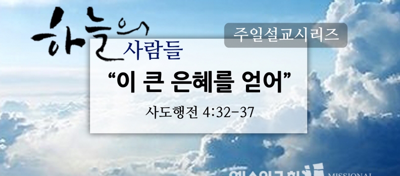 1/22 하늘의사람들20(행4:32-37)”이 큰 은혜를 입어”