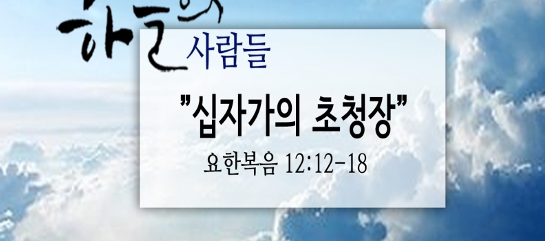 3/25 하늘의사람들80(요한복음12:12-18)“십자가의 초청장”
