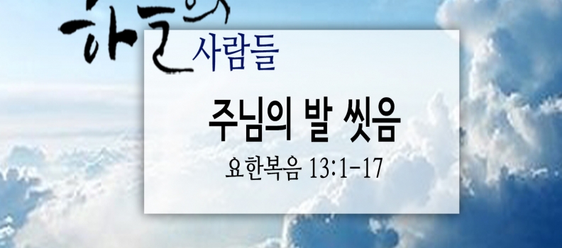 4/8 하늘의 사람들82(요한복음 13:1-17)“주님의 발 씻음”