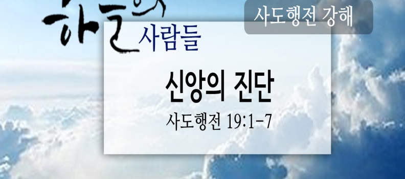 4/29 하늘의 사람들85(사도행전19:1-7)“신앙의 진단”