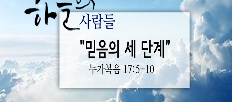2/11 하늘의사람들74(눅17:5-10)“믿음의 세 단계”