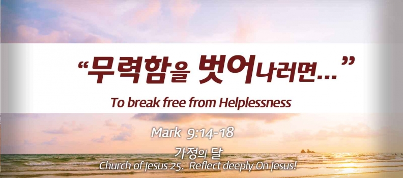 Church of Jesus 25 마가복음 (Mark) 9:14-18 무력함을 벗어나려면…