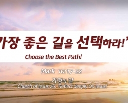 Church of Jesus 26 마가복음 (Mark) 10:17-22 “가장 좋은 길을 선택하라.
