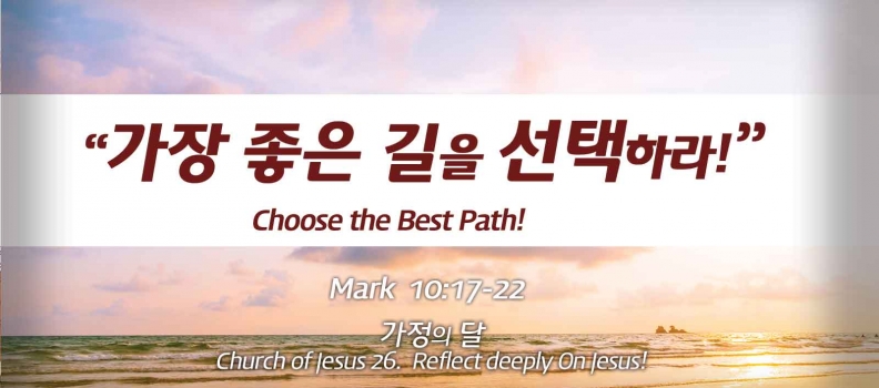 Church of Jesus 26 마가복음 (Mark) 10:17-22 “가장 좋은 길을 선택하라.