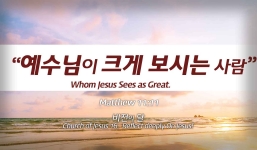 Church of Jesus 16 마태복음(Matthew) 11:11 “예수님이 크게 보시는 사람” Whom Jesus Sees as Great.