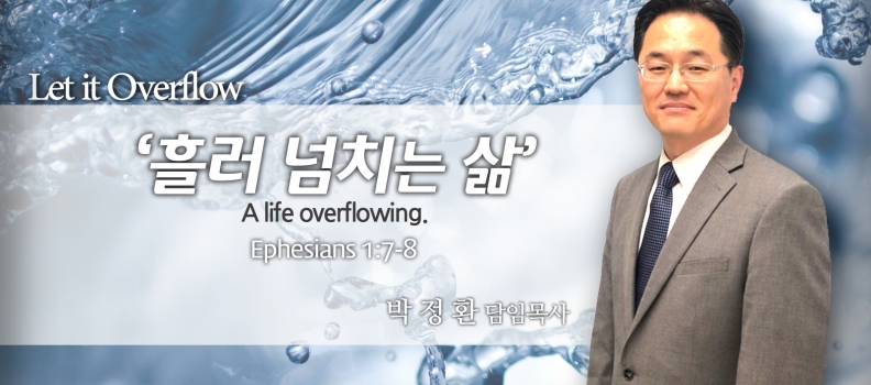 Let it Overflow 1  엡1:7-8   흘러 넘치는 삶  (신년 감사 예배)