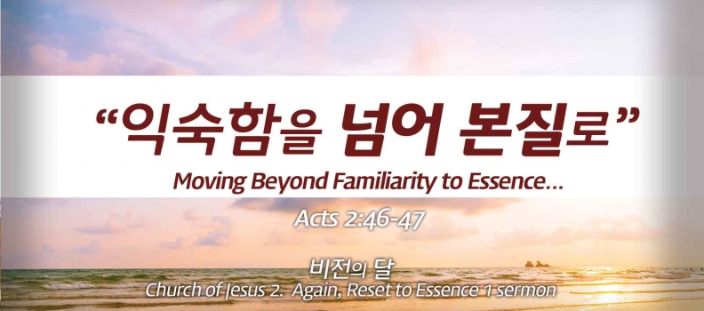 Church of Jesus 2 행 2:46-47 ‘다시 본질로(Reset)’ 시리즈1, 가정교회의 세 가지 축 “익숙함을 넘어 본질로”