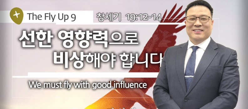 The Fly up 9. 창 19:12-14, 선한 영향력으로 비상해야 합니다(김성일 목사)