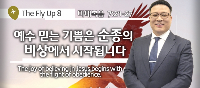 The Fly up 8. 마 7: 21-27, 예수 믿는 기쁨은 순종의 비상에서 시작합니다.