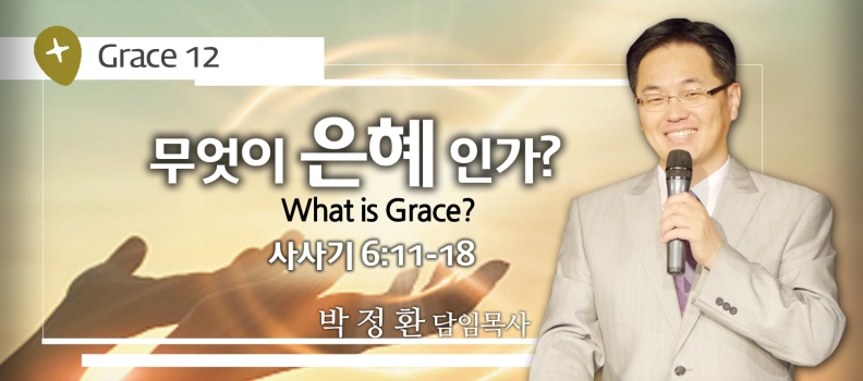 GRACE 12 무엇이 은혜인가? 사사기 6:11-16