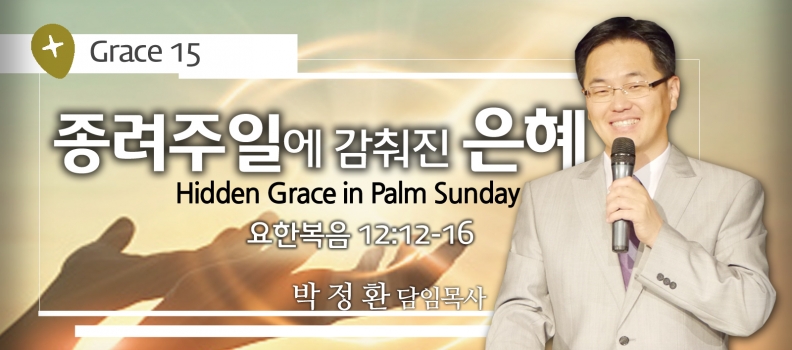 GRACE 15 종려주일의 감춰진 은혜 요한복음 12:12-16