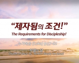 Church of Jesus 15 누가복음(Luke) 9:57-62 “제자됨의 조건”  The Requirements for Discipleship.