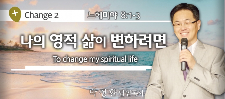 Change 2  느8:1-3 나의 영적 삶이 변하려면