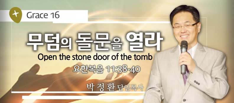 GRACE 16 무덤의 돌문을 열라 요한복음 11:38-40