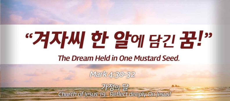 Church of Jesus 19 마가복음(Mark) 4:30-32 “겨자씨 한 알에 담긴 꿈”