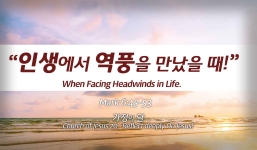 Church of Jesus 20 마가복음(Mark) 6:45-53 “인생에서 역풍을 만났을 때