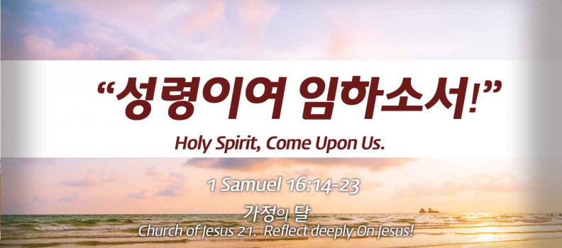 Church of Jesus 21 사무엘상(1 Samuel) 16:14-23 “성령이여 임하소서.”