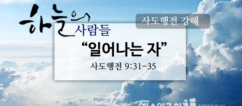 6/4 하늘의사람들39(행9:31-35) “일어나는자”