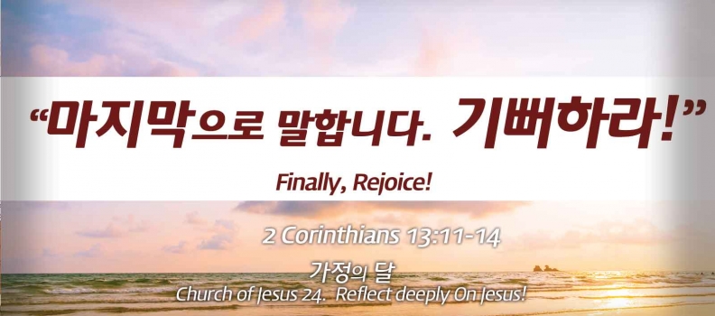 Church of Jesus 24 고린도후서 (2 Corinthians) 13:11-13 “마지막으로 말합니다. 기뻐하십시오.”