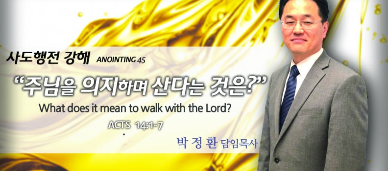 ANOINTING 45 사도행전 14:1-7  주님을 의지하며 산다는 것은