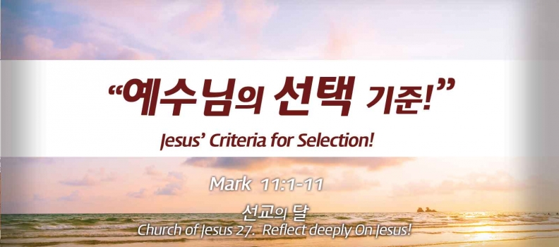 Church of Jesus 27 마가복음 (Mark) 11:1-11 “예수님의 선택 기준” Jesus’ Criteria for Selection.