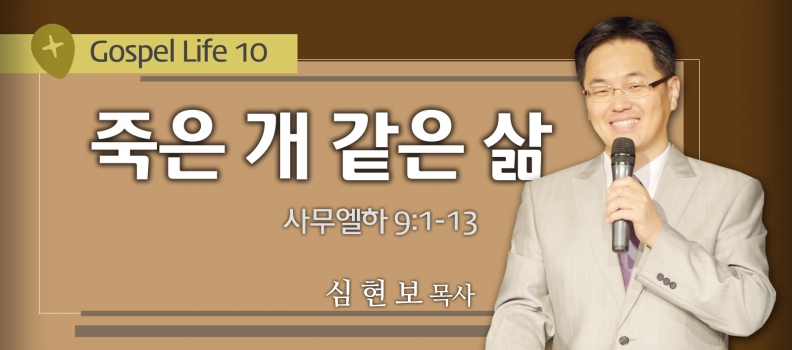 Gospel Life 10 삼하9:1-13 죽은 개 같은 삶 (심현보목사)예수인 교회