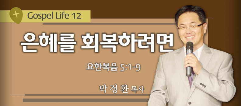 8/1 GOSPEL LIFE 12요5:1-9 은혜를 회복하려면