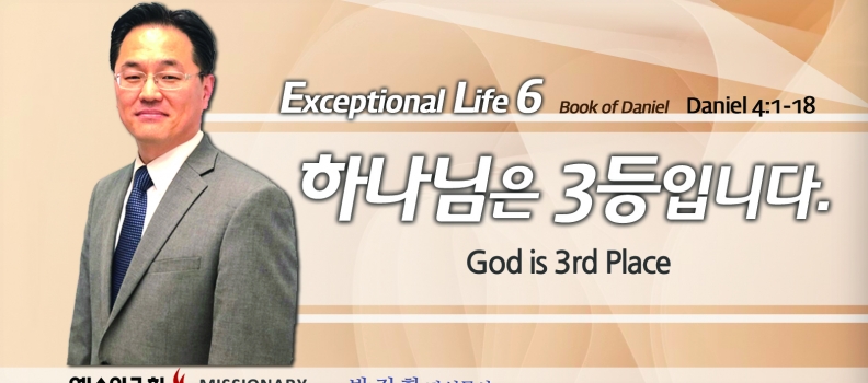 Live an Extraordinary Life 6 단4:1-18  하나님은 3등입니다.  God comes third.
