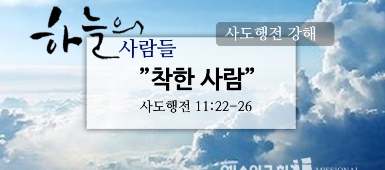 8/27 하늘의사람들50(행11:22-26) “착한사람”
