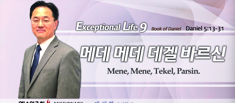 탁월한 삶을 살라9  단 5:13-31  메네 메네 데겔 바르신 Mene, Mene, Tekel, Parsin
