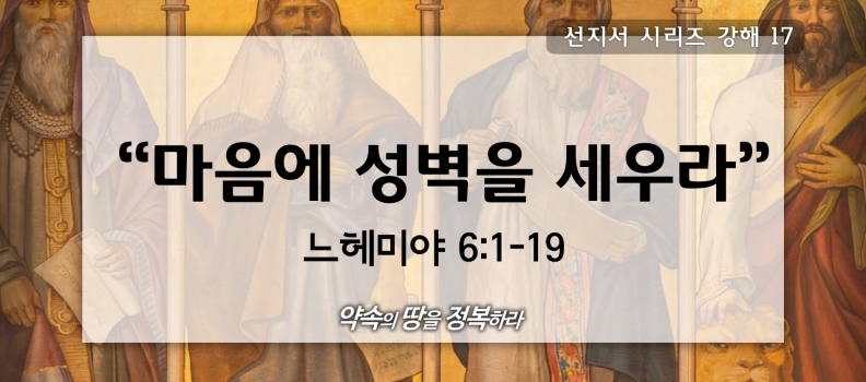 10/4 선지서시리즈17 느6:1-19  마음에 성벽을 세우라