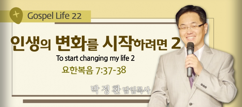 GOSPEL LIFE 22 요7:37-38 인생의 변화를 시작하려면 2