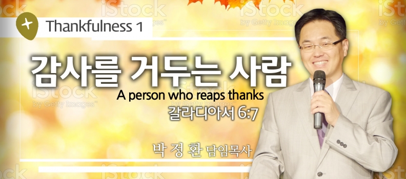 Thankfulness 1 갈6:7  감사를 거두는 사람
