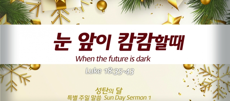 대강절 1  눅 18:35-43  눈앞이 캄캄할때